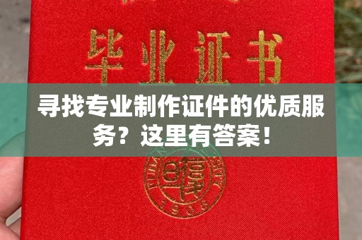 杜尔伯特寻找专业制作证件的优质服务？这里有答案！