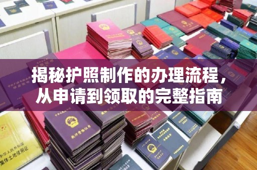 石峰揭秘护照制作的办理流程，从申请到领取的完整指南